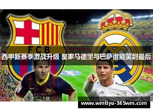 西甲新赛季激战升级 皇家马德里与巴萨谁能笑到最后