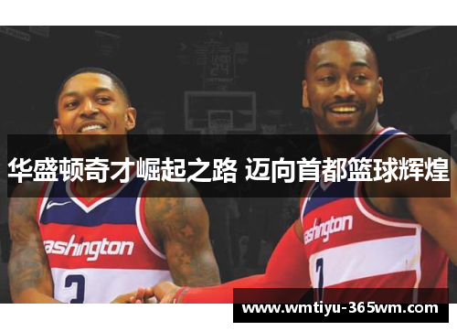 华盛顿奇才崛起之路 迈向首都篮球辉煌