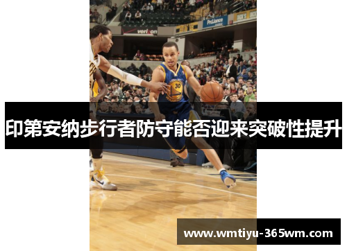 印第安纳步行者防守能否迎来突破性提升
