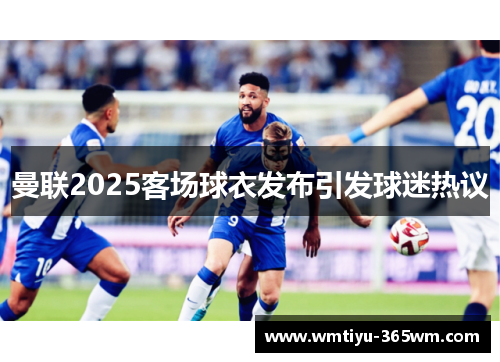 曼联2025客场球衣发布引发球迷热议