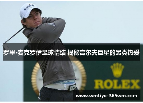 罗里·麦克罗伊足球情结 揭秘高尔夫巨星的另类热爱
